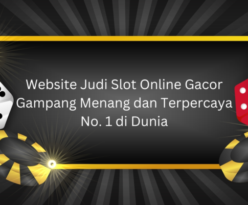 Website Judi Slot Online Gacor Gampang Menang dan Terpercaya No. 1 di Dunia